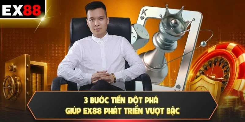 3 bước tiến đột phá giúp EX88 phát triển vượt bậc
