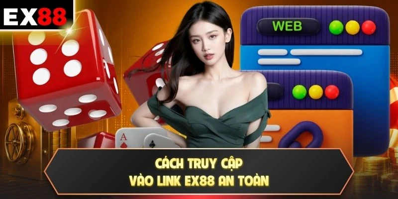 Cách truy cập vào link EX88 an toàn