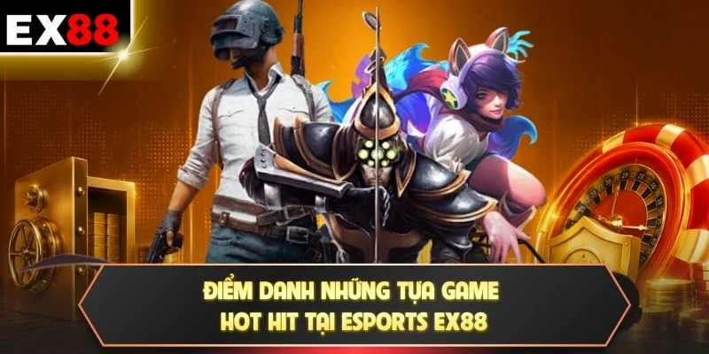 Điểm danh những tựa game hot hit tại Esports EX88