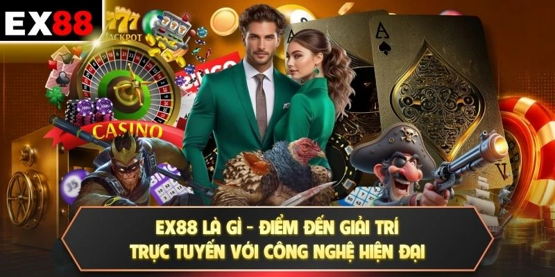 EX88 là gì - Điểm đến giải trí trực tuyến với công nghệ hiện đại