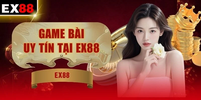Game Bài Uy Tín Tại EX88 | Thưởng Khủng 100% - Hoàn 1,5%