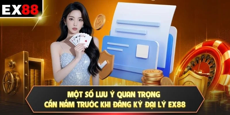 Một số lưu ý quan trọng cần nắm trước khi đăng ký đại lý EX88